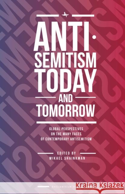 Antisemitism Today and Tomorrow: Global Perspectives on the Many Faces of Contemporary Antisemitism Shainkman, Mikael 9781618117441 Academic Studies Press