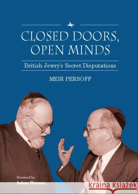Closed Doors, Open Minds: British Jewry's Secret Disputations Meir Persoff Aubrey Newman 9781618117557 Academic Studies Press