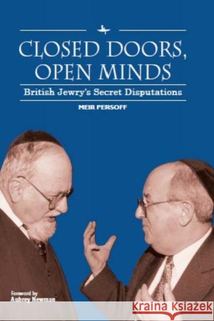 Closed Doors, Open Minds: British Jewry's Secret Disputations Meir Persoff Aubrey Newman 9781618117564 Academic Studies Press