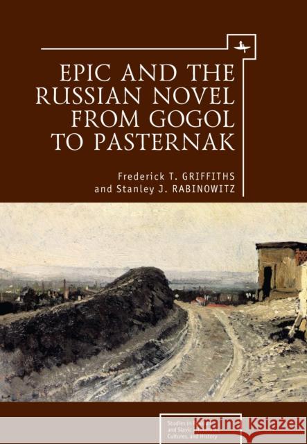 Epic and the Russian Novel from Gogol to Pasternak Frederick T. Griffiths Stanley J. Rabinowitz 9781618118141 Academic Studies Press