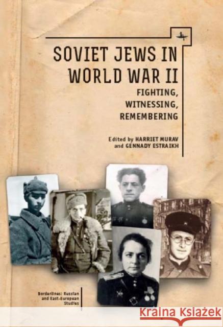 Soviet Jews in World War II: Fighting, Witnessing, Remembering Harriet Murav Gennady Estraikh 9781618118165 Academic Studies Press