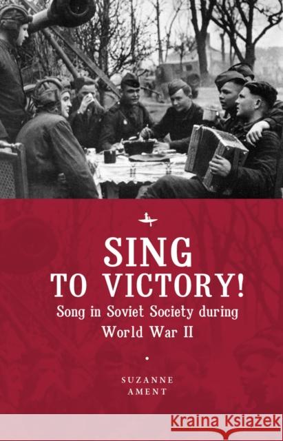 Sing to Victory!: Song in Soviet Society During World War II Suzanne Ament 9781618118394 Academic Studies Press