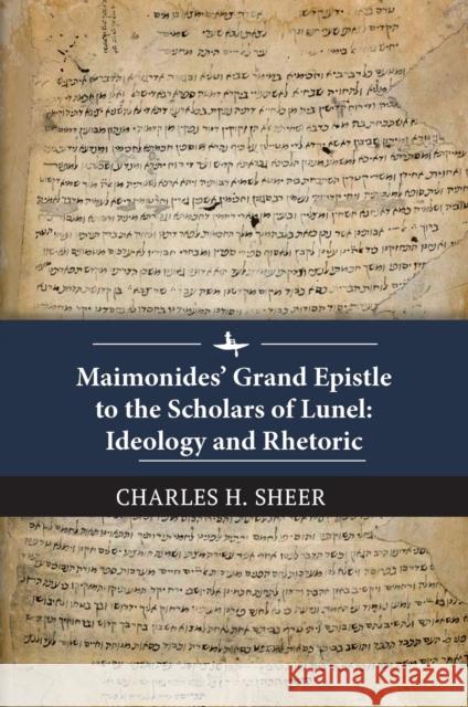 Maimonides' Grand Epistle to the Scholars of Lunel: Ideology and Rhetoric Charles H. Sheer 9781618119612 Academic Studies Press