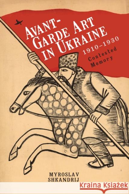 Avant-Garde Art in Ukraine, 1910-1930: Contested Memory  9781618119759 Academic Studies Press