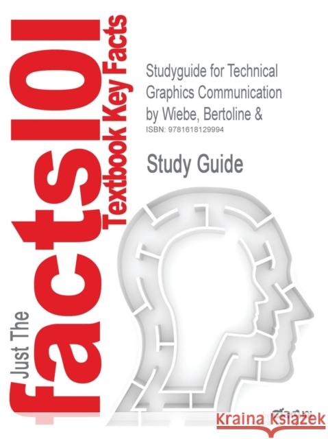 Studyguide for Technical Graphics Communication by Wiebe, Bertoline &, ISBN 9780073655987 Cram101 Textbook Reviews                 Bertoline &. Wiebe 9781618129994