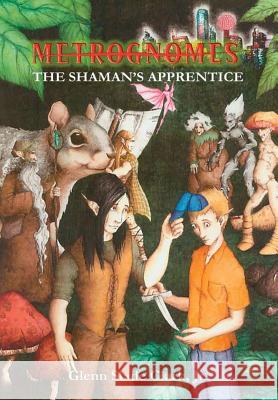 Metrognomes: The Shaman's Apprentice Glenn Slade Jr. Clark 9781618150707