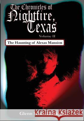 The Chronicles of Nightfire, Texas, Volume II: The Haunting of Alexas Mansion Glenn Slade Jr Clark   9781618150882