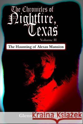 The Chronicles of Nightfire, Texas, Volume II: The Haunting of Alexas Mansion Glenn Slade Clar 9781618150943 Clark Ink, LLC