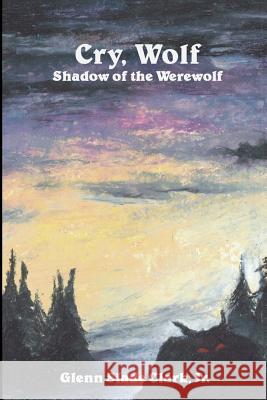 Cry, Wolf: Shadow of the Werewolf Glenn Slade Clar 9781618150950 Clark Ink, LLC