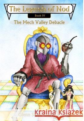 The Legends of Nod, Book IV: The Mech Valley Debacle Glenn Slade Clark 9781618151216 Clark Ink, LLC