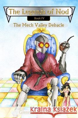 The Legends of Nod, Book IV: The Mech Valley Debacle Glenn Slade, Jr. Clark 9781618151223