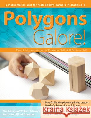 Polygons Galore: A Mathematics Unit for High-Ability Learners in Grades 3-5 Johnson, Dana T. 9781618210210