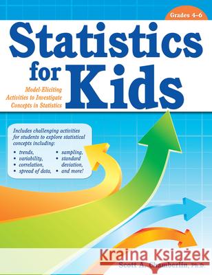 Statistics for Kids: Model Eliciting Activities to Investigate Concepts in Statistics (Grades 4-6) Chamberlin, Scott 9781618210227
