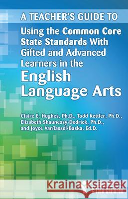 A Teacher's Guide to Using the Common Core State Standards with Gifted and Advanced Learners in the English Language Arts Joyce VanTassel-Baska Claire Hughes Elizabeth Shaunessy-Dedrick 9781618211040 Prufrock Press