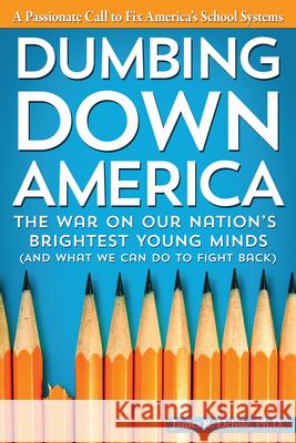 Dumbing Down America: The War on Our Nation's Brightest Young Minds (and What We Can Do to Fight Back) James Delisle 9781618211668