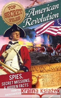 Top Secret Files: The American Revolution, Spies, Secret Missions, and Hidden Facts from the American Revolution Bearce, Stephanie 9781618212474 Prufrock Press