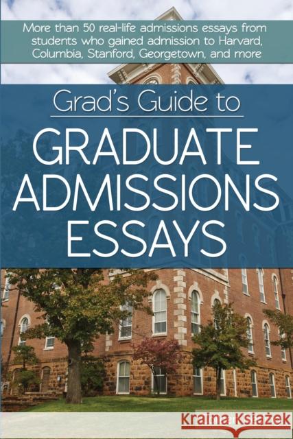 Grad's Guide to Graduate Admissions Essays: Examples from Real Students Who Got Into Top Schools Colleen Reding 9781618213938 Prufrock Press