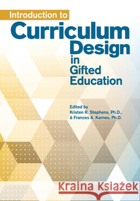 Introduction to Curriculum Design in Gifted Education Kristen Stephens Frances Karnes 9781618214799
