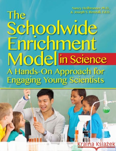 The Schoolwide Enrichment Model in Science: A Hands-On Approach for Engaging Young Scientists Joseph Renzulli Nancy Heilbronner 9781618214997 Prufrock Press