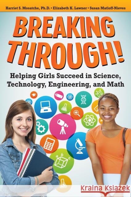 Breaking Through!: Helping Girls Succeed in Science, Technology, Engineering, and Math Harriet Mosatche Elizabeth Lawner Susan Matloff-Nieves 9781618215215 Prufrock Press