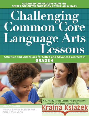 Challenging Common Core Language Arts Lessons: Activities and Extensions for Gifted and Advanced Learners in Grade 4 Clg of William and Mary/Ctr Gift Ed 9781618215505 Prufrock Press