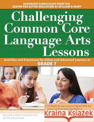 Challenging Common Core Language Arts Lessons: Activities and Extensions for Gifted and Advanced Learners in Grade 7 Clg of William and Mary/Ctr Gift Ed 9781618216052 Prufrock Press