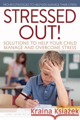 Stressed Out!: Solutions to Help Your Child Manage and Overcome Stress James Forgan Mary Anne Richey 9781618216199 Prufrock Press