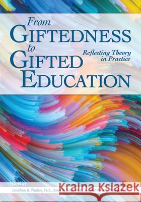 From Giftedness to Gifted Education: Reflecting Theory in Practice Jonathan Plucker Ann Rinn Matthew Makel 9781618217066