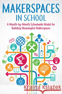 Makerspaces in School: A Month-by-Month Schoolwide Model for Building Meaningful Makerspaces Brejcha, Lacy 9781618217806 Prufrock Press