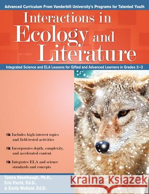 Interactions in Ecology and Literature: Integrated Science and Ela Lessons for Gifted and Advanced Learners in Grades 2-3 Tamra Stambaugh Eric Fecht Emily Mofield 9781618217929 Prufrock Press