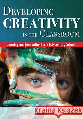 Developing Creativity in the Classroom: Learning and Innovation for 21st-Century Schools Lamb, Kristen N. 9781618218049 Prufrock Press