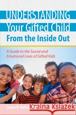 Understanding Your Gifted Child from the Inside Out: A Guide to the Social and Emotional Lives of Gifted Kids DeLisle, James 9781618218087