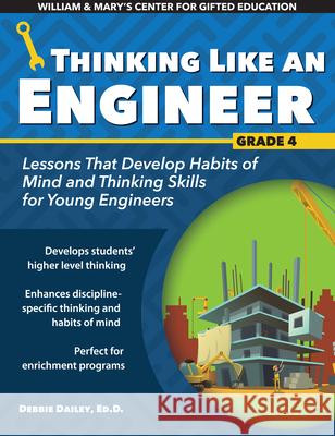 Thinking Like an Engineer Grade 4: Lessons That Develop Habits of Mind and Thinking Skills for Young Engineers Dailey, Debbie 9781618218285 Prufrock Press