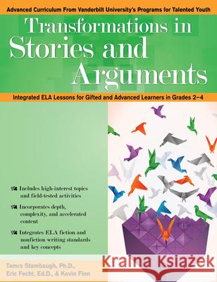 Transformations in Stories and Arguments: Integrated Ela Lessons for Gifted and Advanced Learners in Grades 2-4 Stambaugh, Tamra 9781618218308