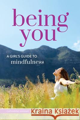 Being You: A Girl's Guide to Mindfulness Catharine Hannay 9781618218834 Prufrock Press