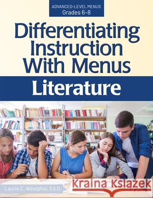 Differentiating Instruction with Menus: Literature (Grades 6-8) Laurie E. Westphal 9781618219480 Prufrock Press