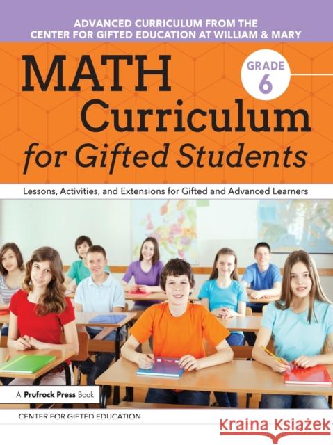 Math Curriculum for Gifted Students: Lessons, Activities, and Extensions for Gifted and Advanced Learners: Grade 6 Center for Gifted Education 9781618219961 Prufrock Press