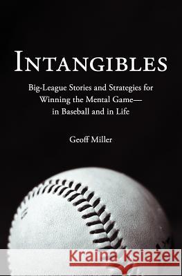 Intangibles: Big-League Stories and Strategies for Winning the Mental Game-In Baseball and in Life Miller, Geoff 9781618220165 Byte Level Research