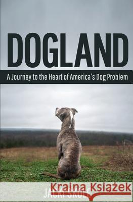 Dogland: A Journey to the Heart of America's Dog Problem Jacki Skole 9781618220387 Ashland Creek Press