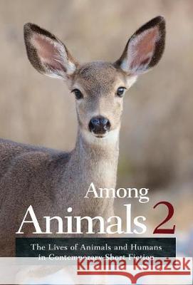 Among Animals 2: The Lives of Animals and Humans in Contemporary Short Fiction Morrell Sascha, Hart Joeann, John Yunker 9781618220677 Ashland Creek Press