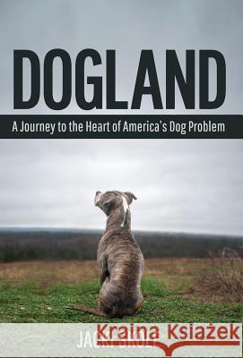 Dogland: A Journey to the Heart of America's Dog Problem Jacki Skole 9781618220714 Ashland Creek Press