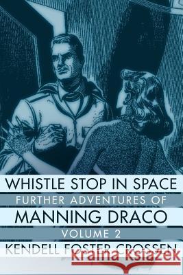 Whistle Stop in Space: Further Adventures of Manning Draco, Volume 2 Kendell Foster Crossen 9781618271037