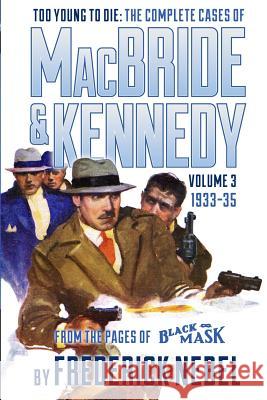 Too Young to Die: The Complete Cases of MacBride & Kennedy Volume 3: 1933-35 Frederick Nebel Arthur Rodman Bowker Evan Lewis 9781618271303