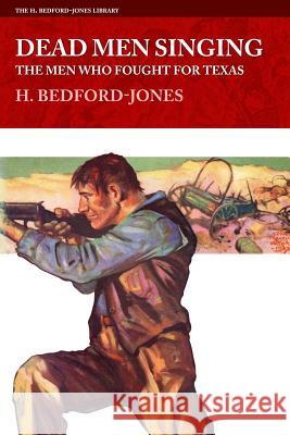 Dead Men Singing: The Men Who Fought For Texas Bedford-Jones, H. 9781618271785 Altus Press