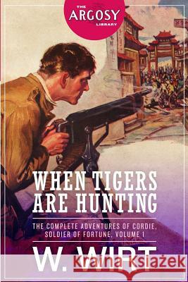 When Tigers Are Hunting: The Complete Adventures of Cordie, Soldier of Fortune W. Wirt 9781618271884