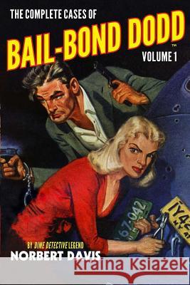 The Complete Cases of Bail-Bond Dodd, Volume 1 Norbert Davis 9781618272003