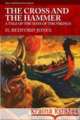 The Cross and the Hammer: A Tale of the Days of the Vikings H. Bedford-Jones 9781618272492 Altus Press