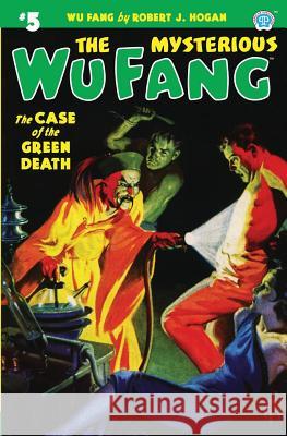 The Mysterious Wu Fang #5: The Case of the Green Death Robert J. Hogan 9781618272638