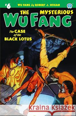 The Mysterious Wu Fang #6: The Case of the Black Lotus Robert J. Hogan 9781618272645