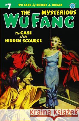 The Mysterious Wu Fang #7: The Case of the Hidden Scourge Robert J. Hogan 9781618272652